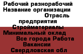 Рабочий-разнорабочий › Название организации ­ Fusion Service › Отрасль предприятия ­ Стройматериалы › Минимальный оклад ­ 17 500 - Все города Работа » Вакансии   . Свердловская обл.,Камышлов г.